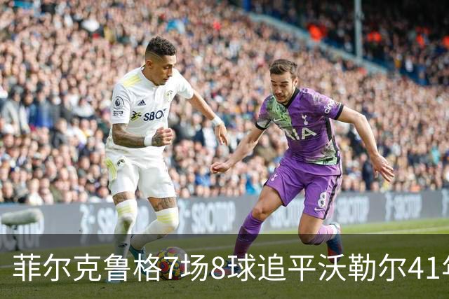 菲尔克鲁格7场8球追平沃勒尔41年纪录