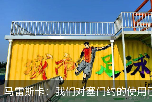 马雷斯卡：我们对塞门约的使用已经很谨慎了，但总是会有意外